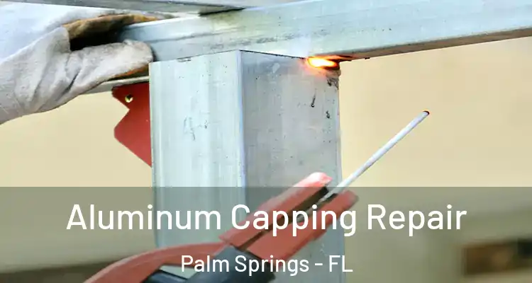  Aluminum Capping Repair Palm Springs - FL