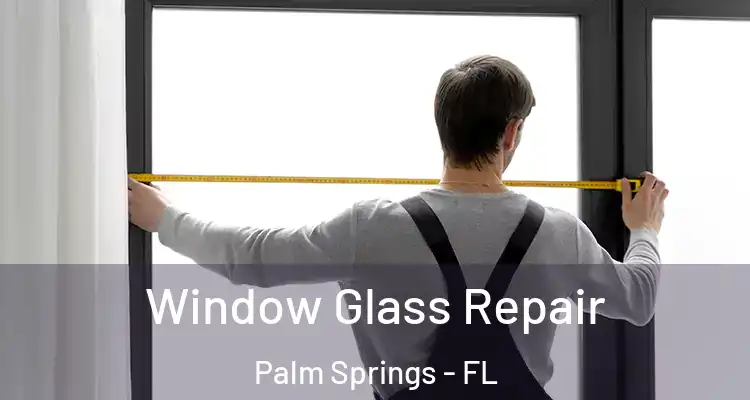  Window Glass Repair Palm Springs - FL