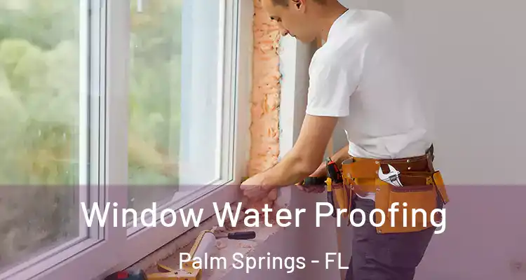  Window Water Proofing Palm Springs - FL
